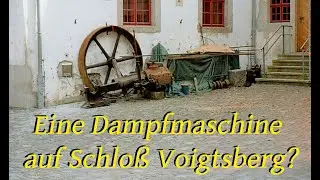 Eine Dampfmaschine auf Schlo&szlig; Voigtsberg ? Wo ist sie hin ?