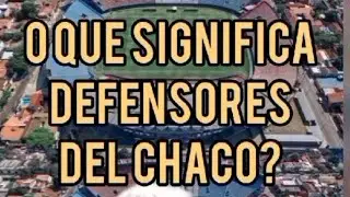 O QUE SIGNIFICA DEFENSORES DEL CHACO?