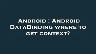 Android : Android DataBinding where to get context?