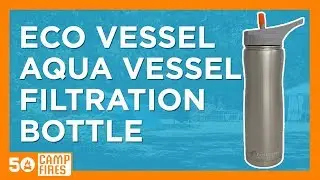 Camping Gear: Eco Vessel Aqua Vessel Water Filtration Bottle - 50Campfires