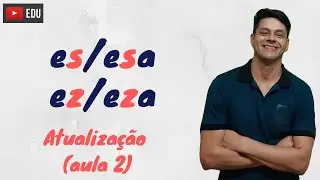 es, esa, ez e eza - ATUALIZAÇÃO da Aula 2 - Ortografia