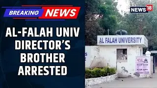 Al-Falah University, Under Scrutiny For Terror Links | Univ Director's Brother Arrested | News18