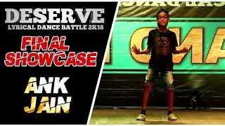 ANK JAIN | FINAL SHOWCASE | DESERVE LYRICAL DANCE BATTLE 2K18