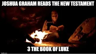 Joshua Graham Reads, The New Testament; part 3: The Book of Luke