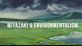Miyazaki and Environmentalism - Video Essay