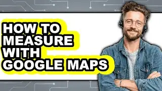 How to Measure with Google Maps (easy Method)