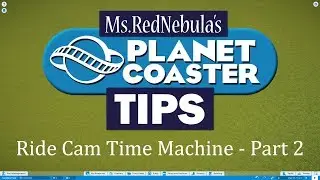Tutorial: Ride Cam Time Machine Part 2 - Planet Coaster Tips
