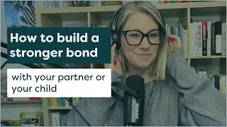 How to feel more connected to your partner or child
