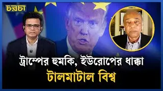 ট্রাম্পকে সামলাতে ইউরোপ চীন ও ভারতের দিকে | Trump Administration | Chaarcha