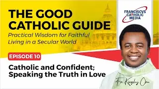 EPISODE 10: Catholic and Confident; Speaking the Truth in Love