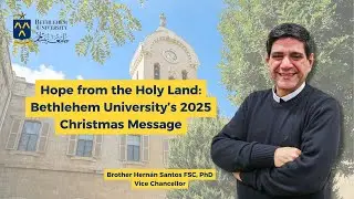 Hope from the Holy Land: Bethlehem University&rsquo;s 2025 Christmas Message