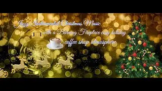 Jazz Instrumental Christmas Music with a Burning Fireplace cosy holiday coffee shop atmosphere