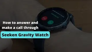 How to use Seeken Gravity Watch to answer and make calls