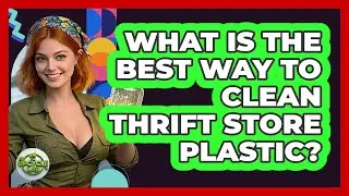 What Is The Best Way To Clean Thrift Store Plastic?