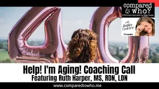 Help! I'm Aging! Coaching Call on Body Image and Aging with Ruth Harper, RD