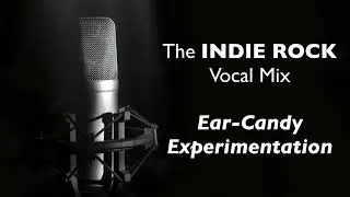 (Indie Rock Vocal Mix) 3 – Ear-Candy Experimenting