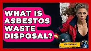 What Is Asbestos Waste Disposal? - High Stakes Jobs