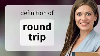 Round trip &bull; definition of ROUND TRIP