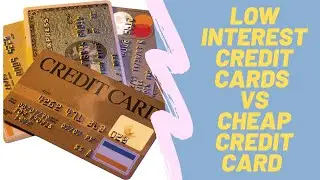 Which is Best? low interest credit card or a Cheap Credit Card?