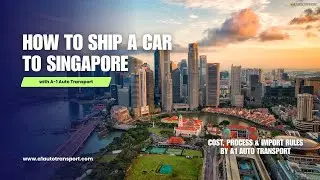 How to Ship a Car to Singapore | Cost, Process & Import Rules by A1 Auto Transport