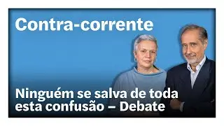 Ninguém se salva de toda esta confusão – Debate | Contra-Corrente em direto
