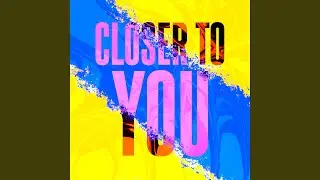 Closer To You
