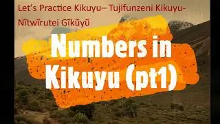 Kikuyu Numbers (pt1)- Let's Practice Kikuyu