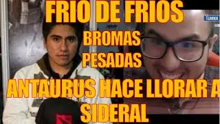 ANTAURUS HACE LLORAR A SIDERAL| BROMA PESADA