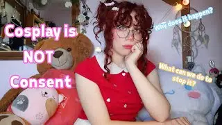 Cosplay is Not Consent - Sexual harassment in the cosplay community and what we can do to stop it
