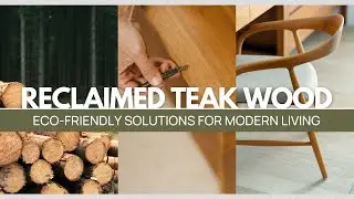 Reclaimed Teak Wood : Eco-Friendly Solutions for Modern Living
