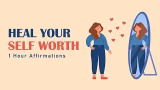 1 Hour Self Love Affirmations for Deep Healing, Self Worth | Daily Positive Affirmations