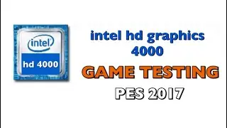 intel hd graphics 4000 game testing ( i5 3230m ) - intel hd 4000 pes 2017 - intel hd 4000