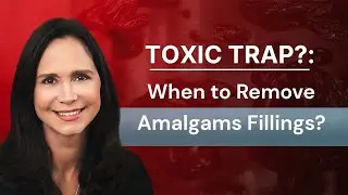 Amalgams and Mercury Toxicity: The Truth About When to Remove Them