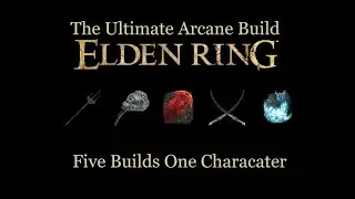The Ultimate Elden Ring Arcane Build | Five Builds, One Character