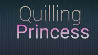 Quilling Princess|Crafty Girl