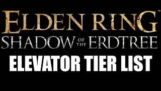 Shadows of the Erdtree ELEVATOR Tier List