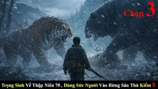 Trọng Sinh Về Thập Niên 70, Dùng Sức Người Vào Rừng Núi Hoang Vu Săn Thú Kiếm Cơm Chống Đói | Chap 3