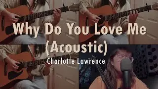 Why Do You Love Me (Acoustic) - Charlotte Lawrence | Cover ft. Qils