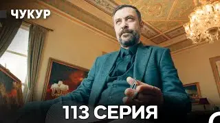 Чукур 113 Серия (Русский Дубляж) ДЛИННАЯ ВЕРСИЯ