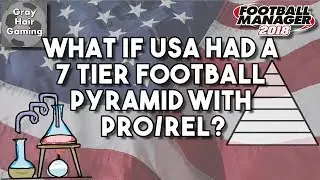 FM18 Experiment - What If the United States Had a 7 Tier Football Pyramid with Pro Rel?