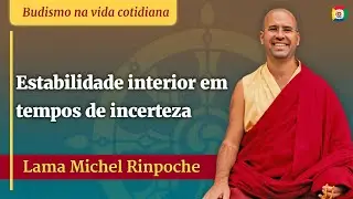 Estabilidade interior em tempos de incerteza - Lama Michel Rinpoche