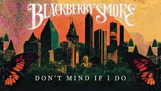 Blackberry Smoke - Don&rsquo;t Mind If I Do (Official Audio)