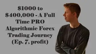 $1000 to $400,000 - A Full Time PRO Algorithmic Forex Trading Journey (Ep. 7, profit)