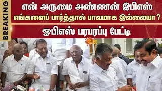 என் அருமை அண்ணன் இபிஎஸ்.. எங்களைப் பார்த்தால் பாவமாக இல்லையா? ஓபிஎஸ் பரபரப்பு பேட்டி