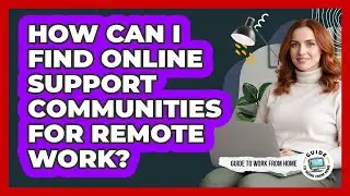 How Can I Find Online Support Communities For Remote Work?