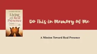 The Real Presence: Deacon Steve Meyer - Part 1