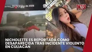 NICHOLETTE ES REPORTADA COMO DESAPARECIDA TRAS INCIDENTE VIOLENTO EN CULIAC&Aacute;N