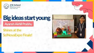 Big Ideas Start Young | Ayansh&rsquo;s Winning Pitch at SciNovaExpo Finale | 21K School