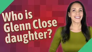 Who is Glenn Close daughter?