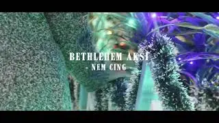 Nem Cing-Bethlehem Aksi(Official Music Video)